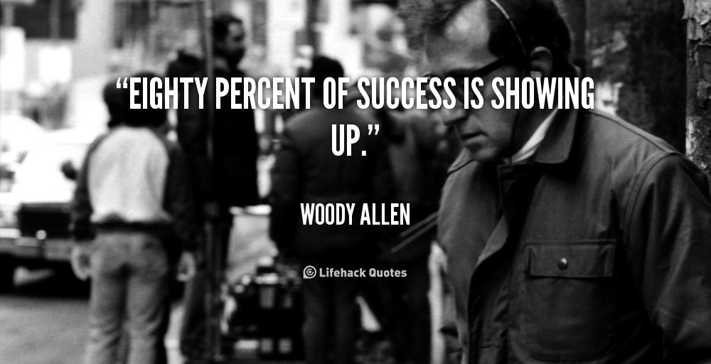 quote-Woody-Allen-eighty-percent-of-success-is-showing-up-92785